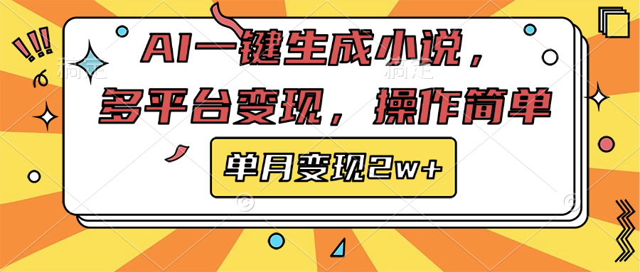 AI一键生成小说，多平台变现， 操作简单，单月变现2w+-云峥科技网