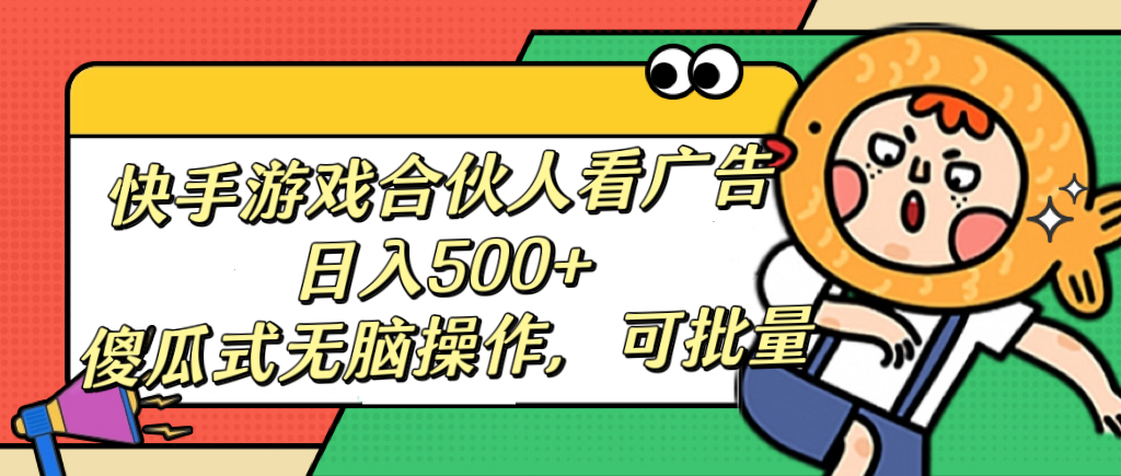 快手游戏合伙人看广告，日入500+ 傻瓜式无脑操作，可批量-云峥科技网
