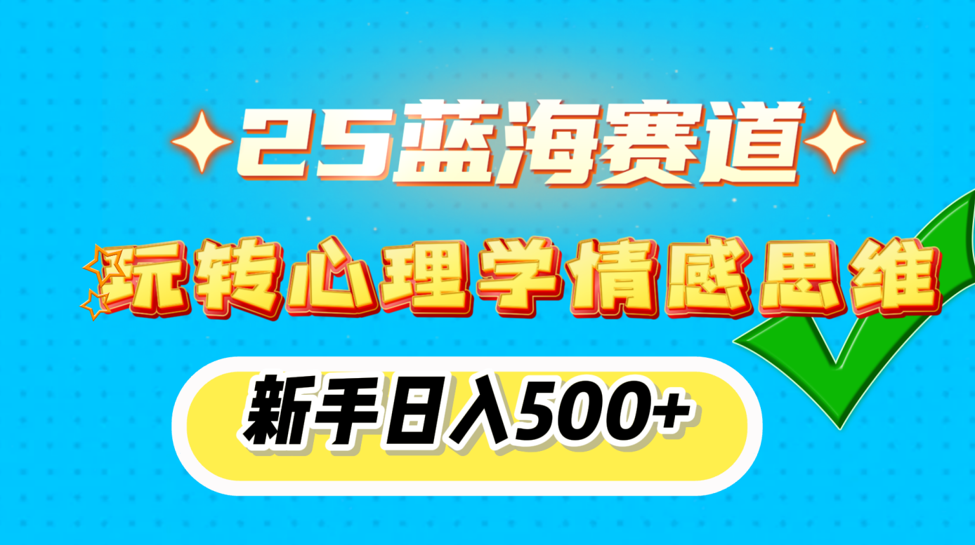 25蓝海赛道， 玩转心理学情感思维，新手日入500+-云峥科技网