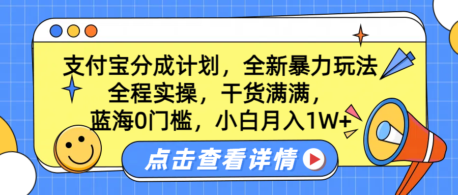 蓝海0门槛，支付宝分成计划，全新暴力玩法，全程实操，干货满满，小白月入1W+-云峥科技网
