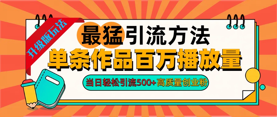 2024年最猛引流方法单条作品百万播放量 当日轻松引流500+高质量创业粉-云峥科技网
