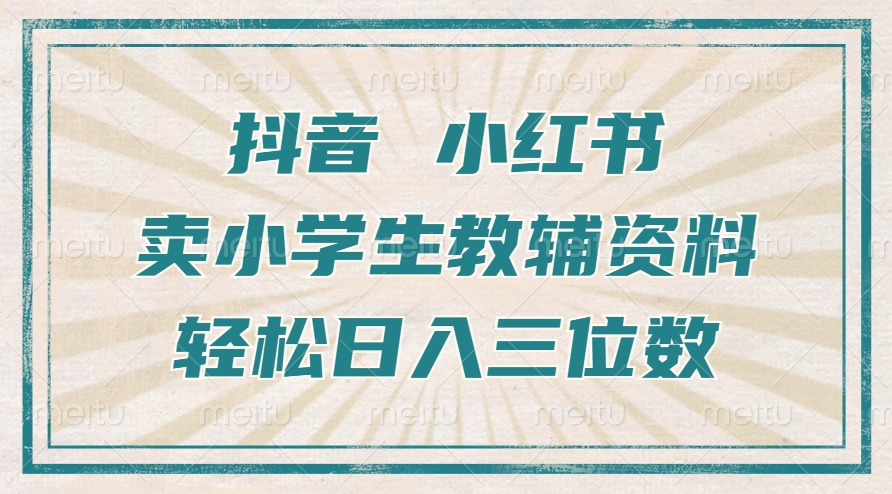 抖音小红书卖小学生教辅资料，一个月利润1W+，操作简单，小白也能轻松日入3位数-云峥科技网