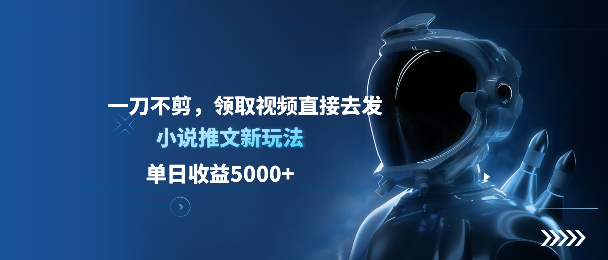 单日收益5000+，小说推文新玩法，一刀不剪，领取视频直接去发-云峥科技网