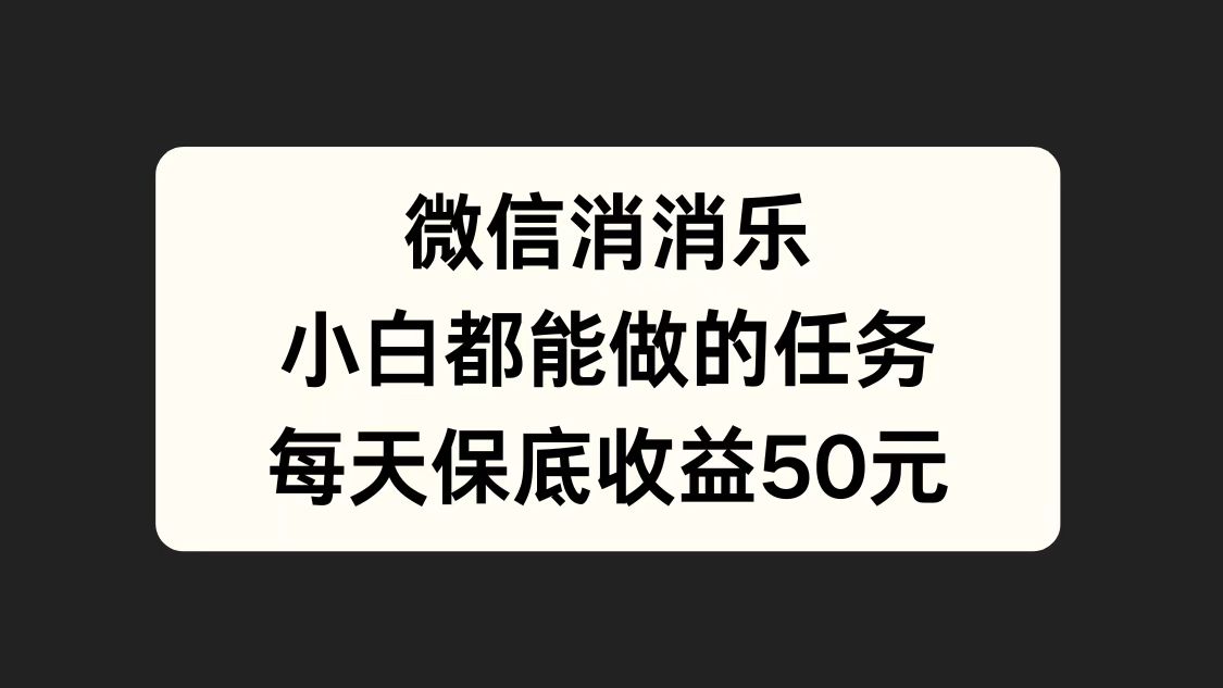 微信消一消，小白都能做的任务，每天收益保底50元-云峥科技网