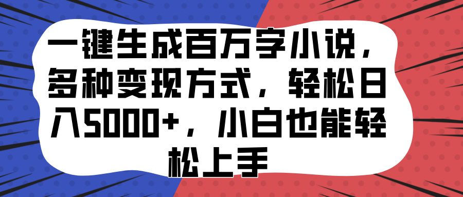 一键生成百万字小说，多种变现方式，轻松日入5000+，小白也能轻松上手-云峥科技网