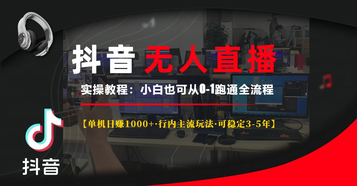 抖音无人直播实操教程【单机日赚1000+行内主流玩法可稳定3-5年】小白也可从0-1跑通全流程-云峥科技网