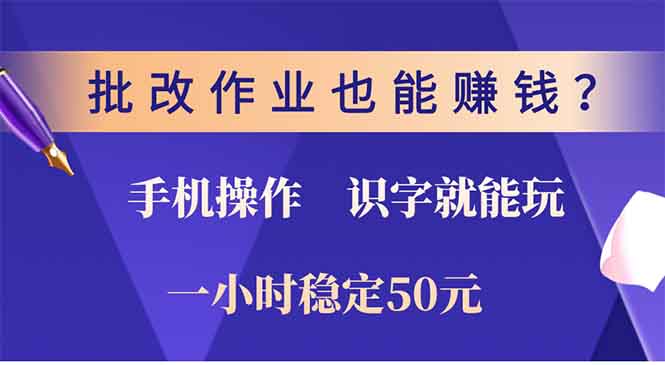 批改作业也能赚钱？0门槛手机项目，识字就能玩！一小时稳定50元！-云峥科技网
