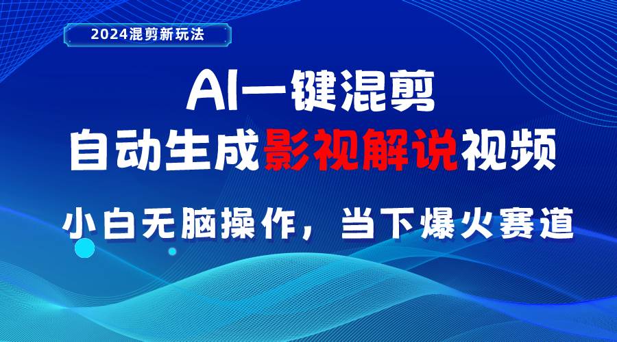 AI一键混剪，自动生成影视解说视频 小白无脑操作，当下各个平台的爆火赛道-云峥科技网