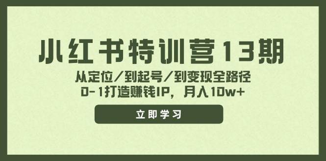 小红书特训营13期，从定位/到起号/到变现全路径，0-1打造赚钱IP，月入10w+-云峥科技网