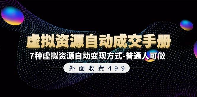 外面收费499《虚拟资源自动成交手册》7种虚拟资源自动变现方式-普通人可做-云峥科技网