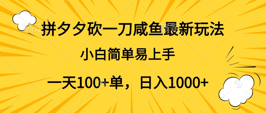 拼夕夕砍一刀咸鱼最新玩法，小白简单易上手一天100+单，日入1000+-云峥科技网