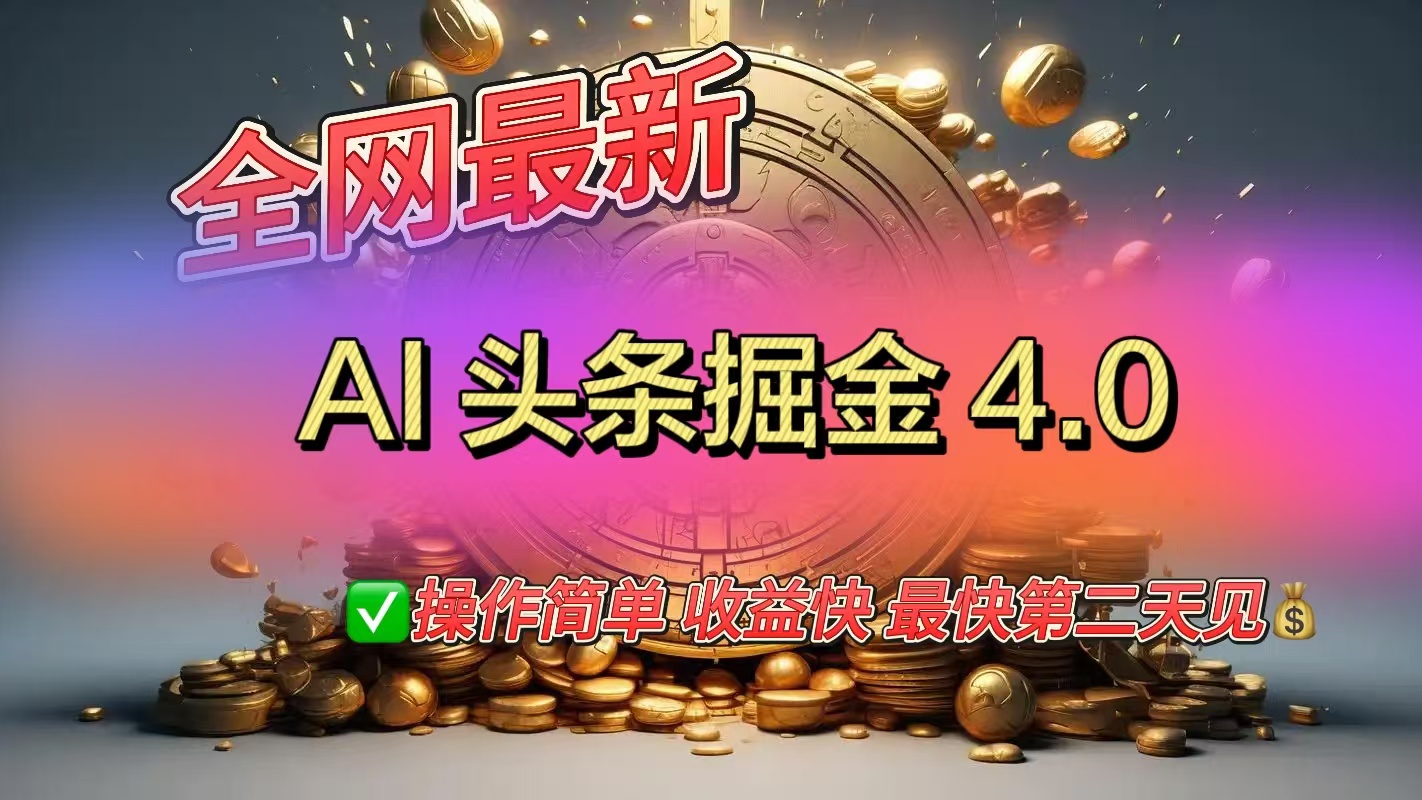 全网最新AI头条掘金4.0版，操作简单收益快-云峥科技网
