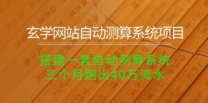 玄学网站自动测算系统项目：搭建一套自动测算系统，三个月跑出40万流水-云峥科技网