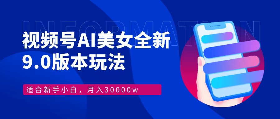 视频号AI美女全新玩法9.0 小白轻松上手 月入30000＋-云峥科技网