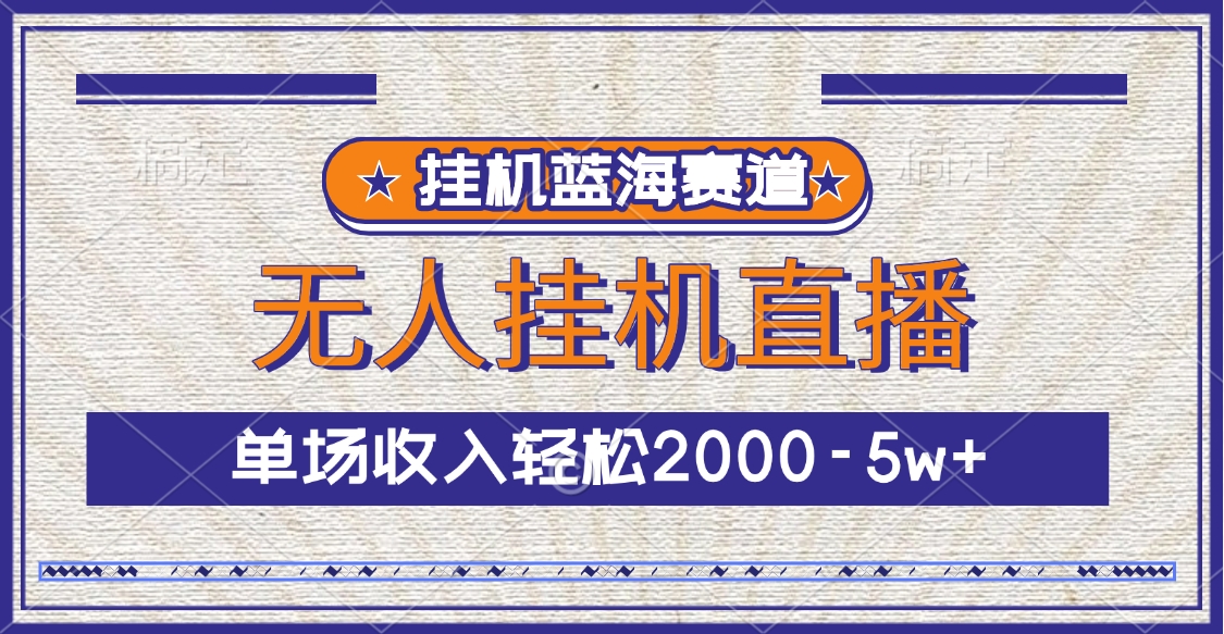 挂机蓝海赛道，无人挂机直播，单场收入轻松2000-5w+-云峥科技网