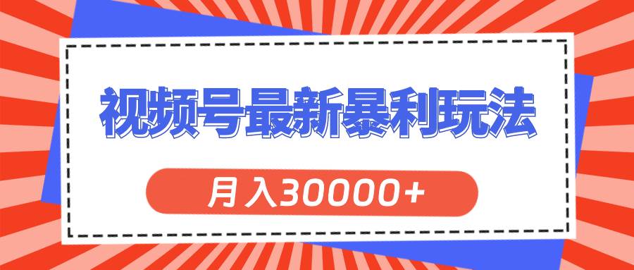 视频号最新暴利玩法，轻松月入30000+-云峥科技网