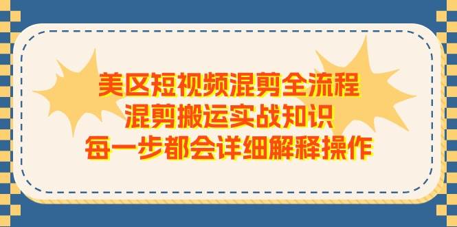 美区短视频混剪全流程，混剪搬运实战知识，每一步都会详细解释操作-云峥科技网