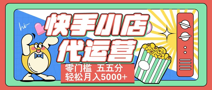 快手小店代运营 零门槛 五五分轻松月入5000+-云峥科技网