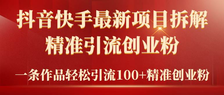 2024年抖音快手最新项目拆解视频引流创业粉，一天轻松引流精准创业粉100+-云峥科技网