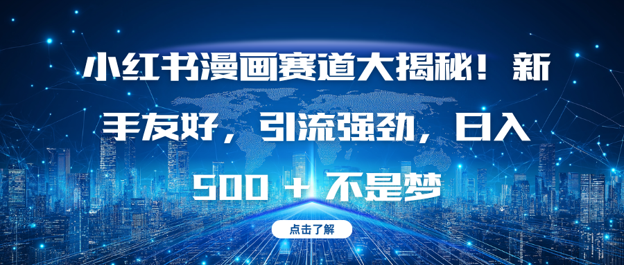 小红书漫画赛道大揭秘！新手友好，引流强劲，日入 500 + 不是梦-云峥科技网