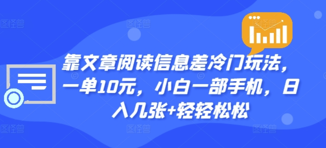 靠文章阅读信息差冷门玩法，一单十元，轻松做到日入2000+-云峥科技网