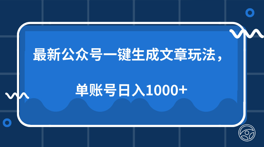 最新公众号AI一键生成文章玩法，单帐号日入1000+-云峥科技网