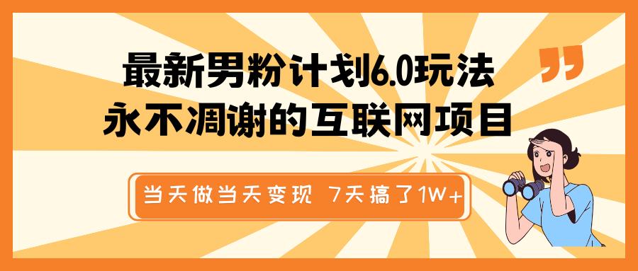 最新男粉计划6.0玩法，永不凋谢的互联网项目 当天做当天变现，视频包原创，7天搞了1W+-云峥科技网