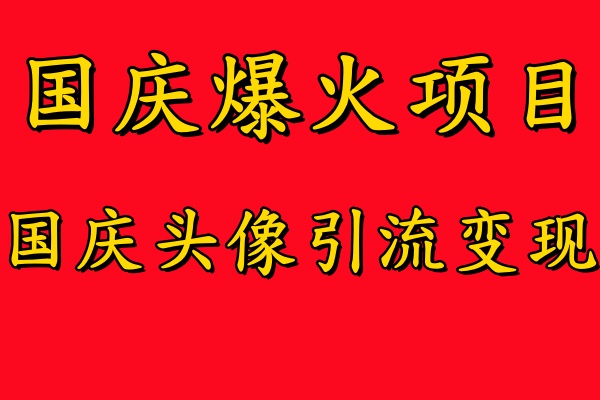 国庆爆火风口项目——国庆头像引流变现，零门槛高收益，小白也能起飞-云峥科技网