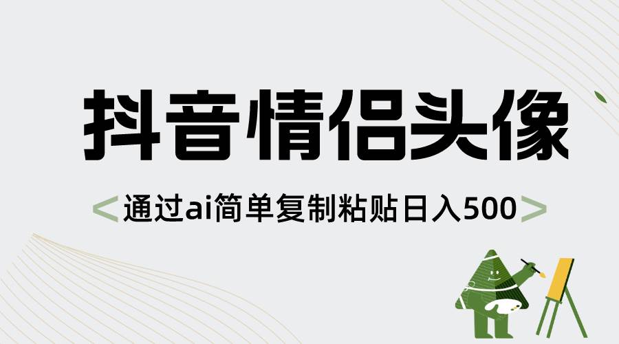 抖音情侣头像，通过ai简单复制粘贴日入500+-云峥科技网