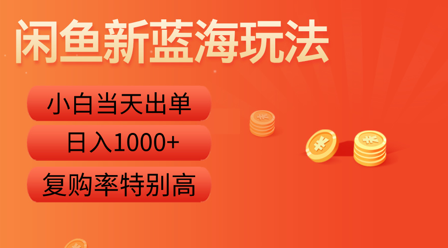 闲鱼新蓝海玩法，小白当天出单，复购率特别高，日入1000+-云峥科技网