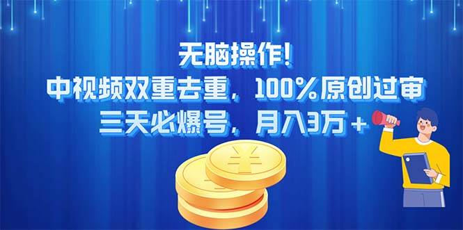 无脑操作!中视频双重去重，100%原创过审，三天必爆号，月入3万+-云峥科技网