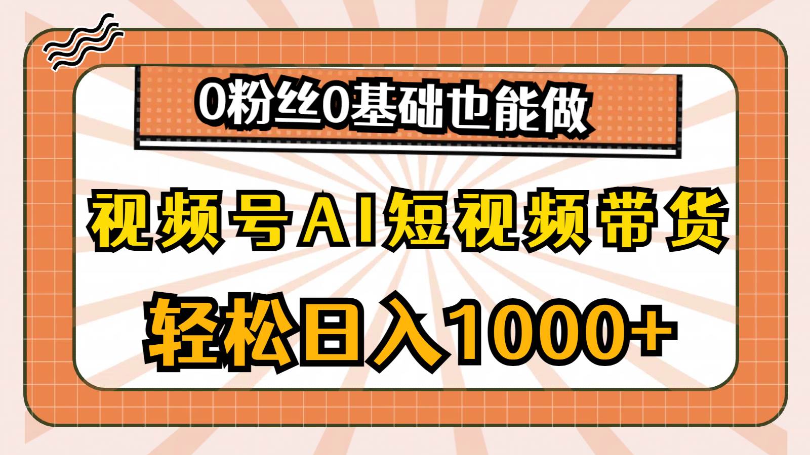 视频号AI短视频带货，轻松日入1000+，0粉丝0基础也能做-云峥科技网
