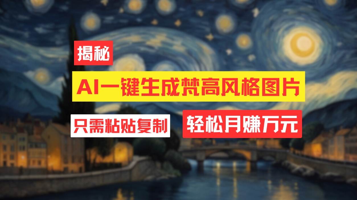 用AI工具生成梵高风格图片，月入过万只需简单几步！-云峥科技网