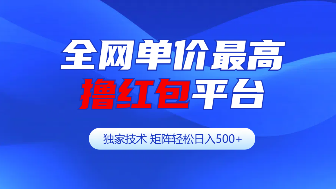 全网公认单价最高撸红包平台-矩阵轻松日入500+-云峥科技网