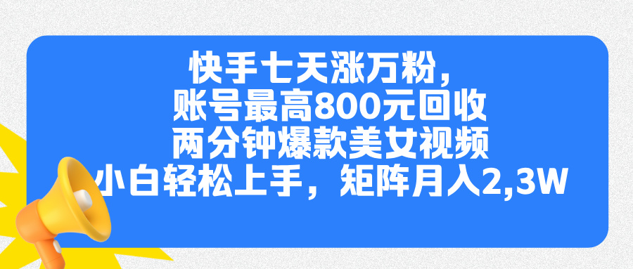 快手七天涨万粉，但账号最高800元回收。两分钟一个爆款美女视频，小白秒上手-云峥科技网