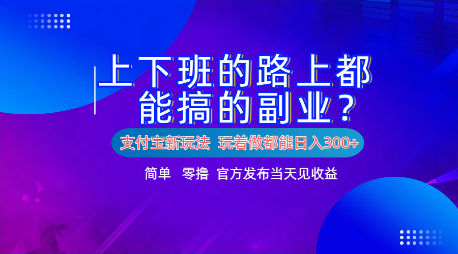 支付宝新项目！上下班的路上都能搞米的副业！简单日入300+-云峥科技网