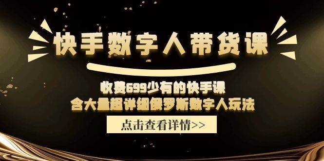 快手数字人带货课，收费699少有的快手课，含大量超详细数字人玩法-云峥科技网