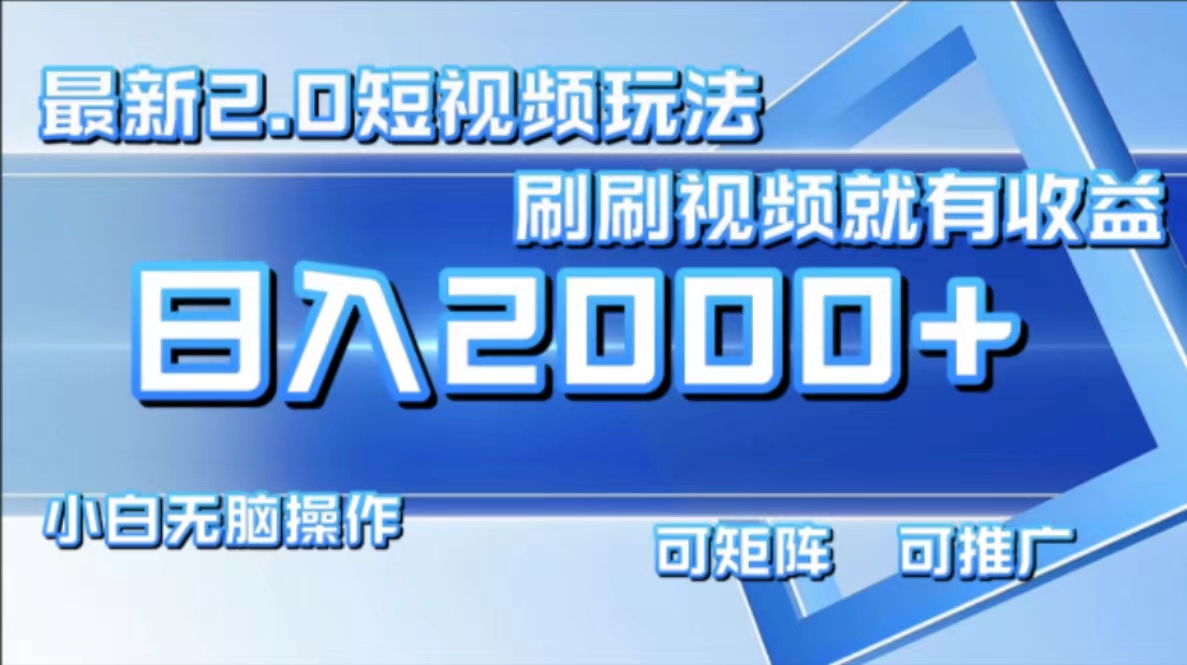 最新项目短视频2.0玩法，刷刷视频就有收益.小白无脑操作，日入2000+-云峥科技网