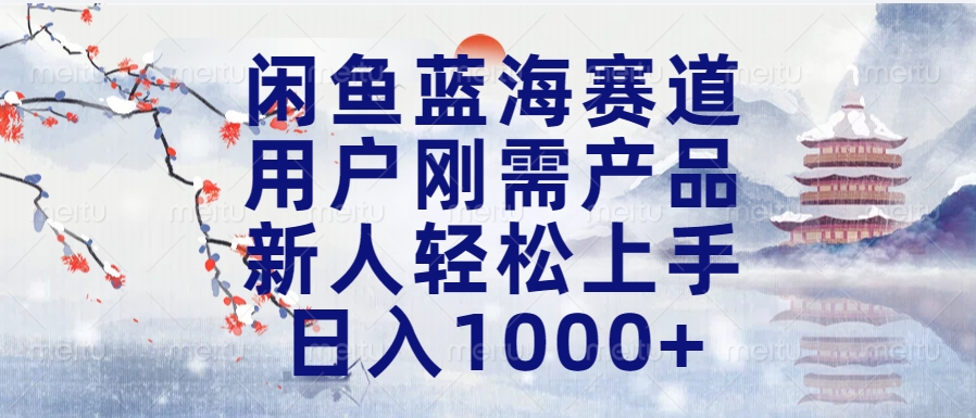 闲鱼蓝海赛道，用户刚需产品，新人轻松上手，日入1000+长久可做-云峥科技网