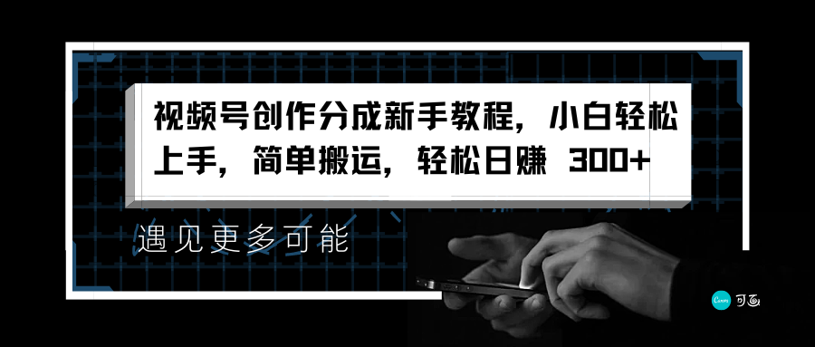 视频号创作分成新手教程，小白轻松上手，简单搬运，轻松日赚 300+-云峥科技网