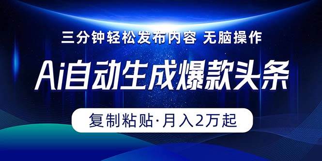 Ai一键自动生成爆款头条，三分钟快速生成，复制粘贴即可完成， 月入2万+-云峥科技网