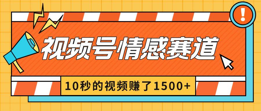 2024最新视频号创作者分成暴利玩法-情感赛道，10秒视频赚了1500+-云峥科技网