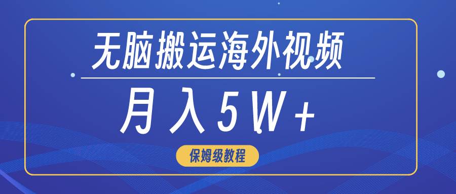 无脑搬运海外短视频，3分钟上手0门槛，月入5W+-云峥科技网