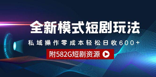 全新模式短剧玩法--私域操作零成本轻松日收600+（附582G短剧资源）-云峥科技网