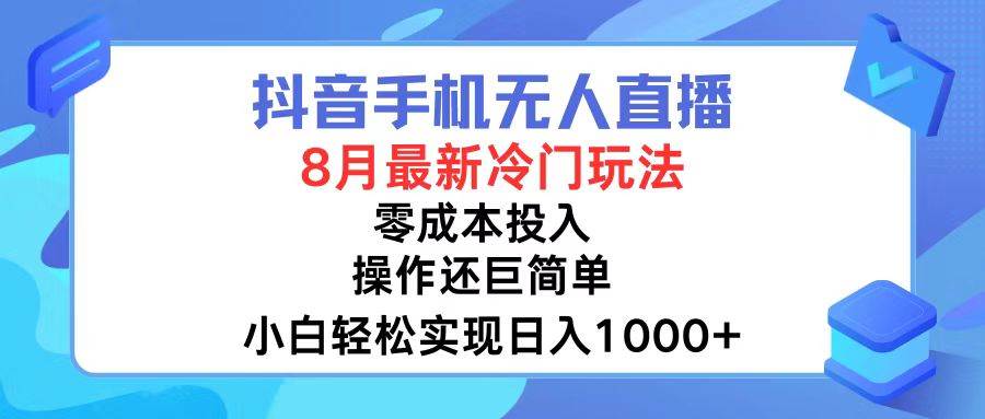 抖音手机无人直播，8月全新冷门玩法，小白轻松实现日入1000+，操作巨...-云峥科技网