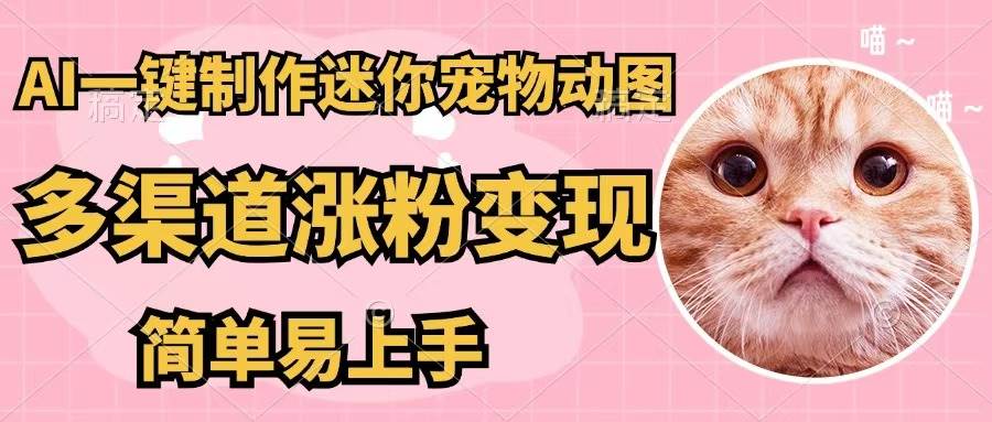 AI一键制作迷你宠物图，五分钟一个成品，多渠道变现，简单易上手-云峥科技网
