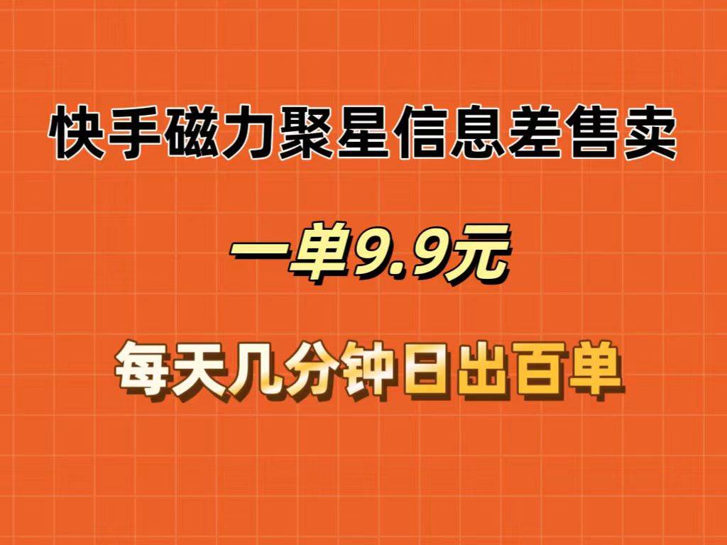 快手磁力聚星信息差售卖，一单9.9.每天几分钟，日出百单-云峥科技网