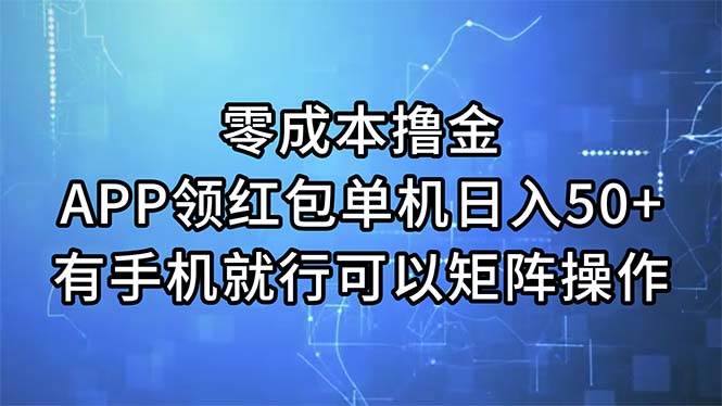 零成本撸金，APP领红包，单机日入50+，有手机就行，可以矩阵操作-云峥科技网