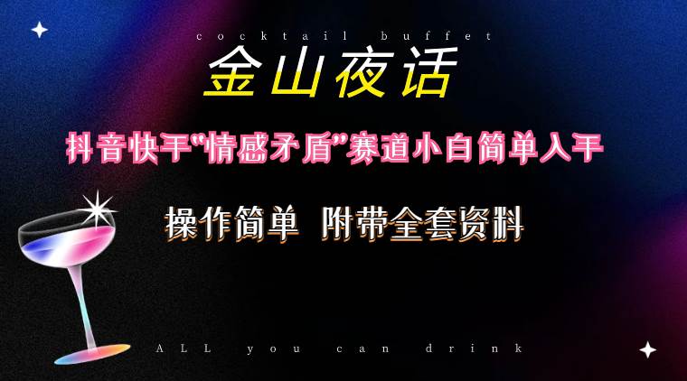 抖音快手“情感矛盾”赛道-金山夜话，话题自带流量虚拟变现-附200G资料-云峥科技网