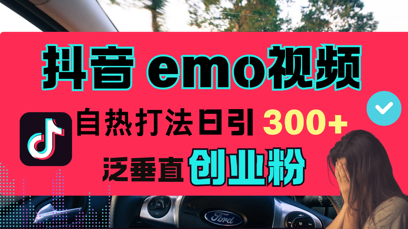 抖音“EMO视频”自热流打法，日引300+泛垂直创业粉-云峥科技网